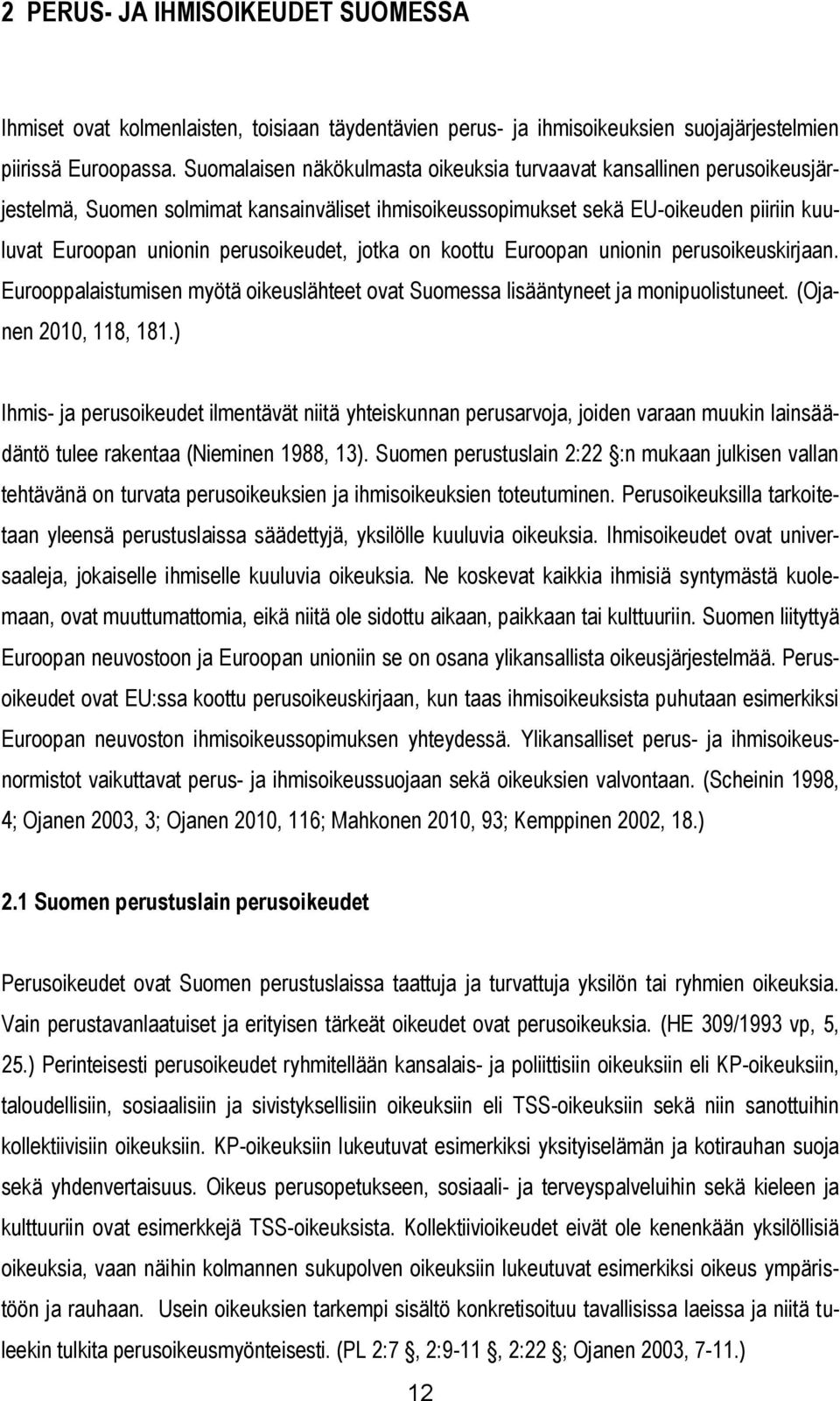 jotka on koottu Euroopan unionin perusoikeuskirjaan. Eurooppalaistumisen myötä oikeuslähteet ovat Suomessa lisääntyneet ja monipuolistuneet. (Ojanen 2010, 118, 181.