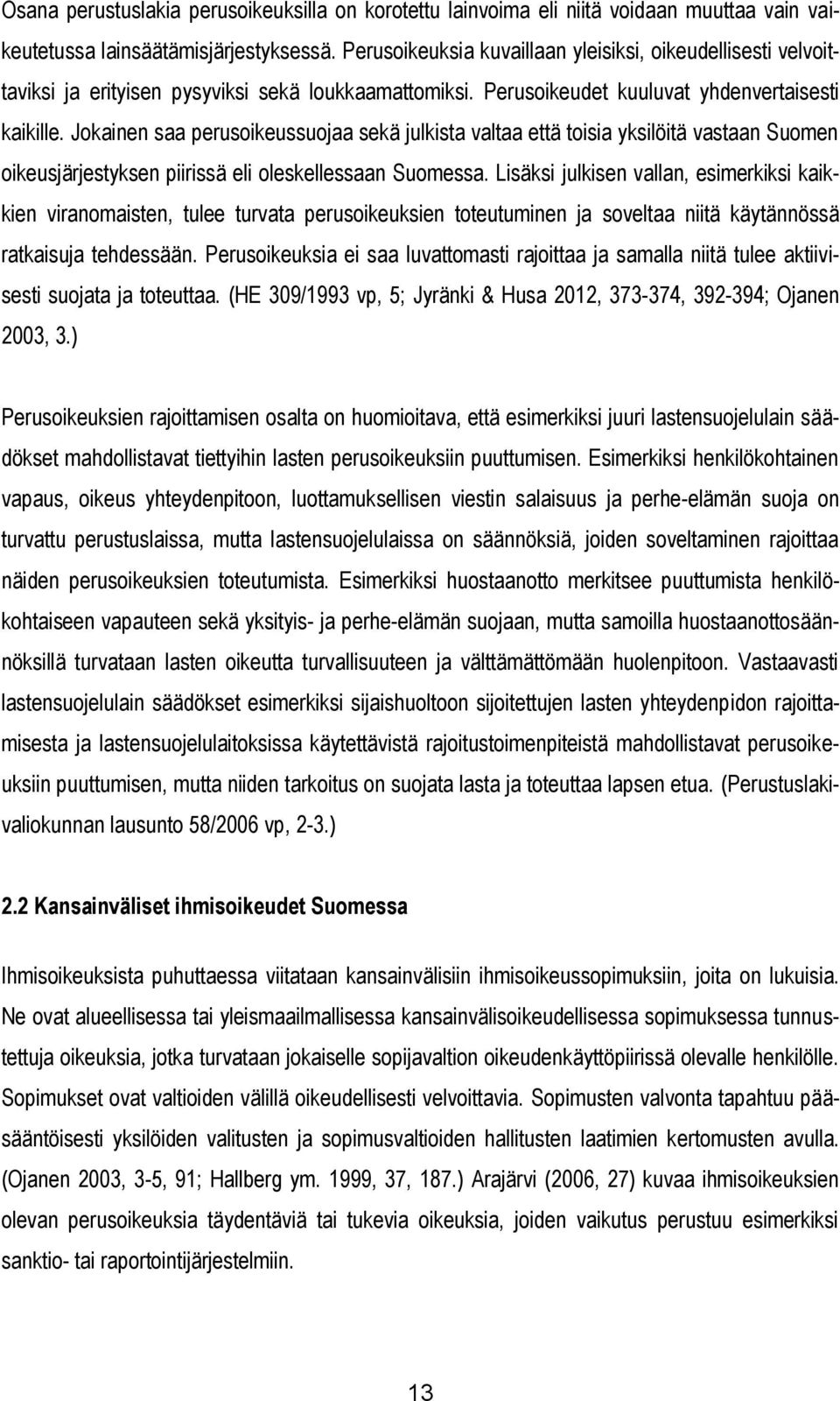 Jokainen saa perusoikeussuojaa sekä julkista valtaa että toisia yksilöitä vastaan Suomen oikeusjärjestyksen piirissä eli oleskellessaan Suomessa.