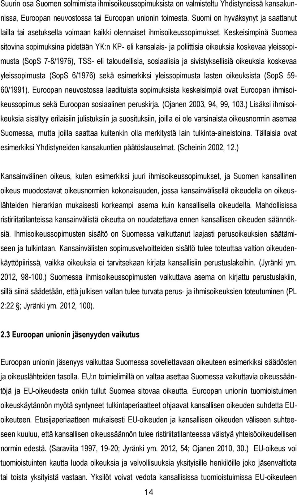 Keskeisimpinä Suomea sitovina sopimuksina pidetään YK:n KP- eli kansalais- ja poliittisia oikeuksia koskevaa yleissopimusta (SopS 7-8/1976), TSS- eli taloudellisia, sosiaalisia ja sivistyksellisiä