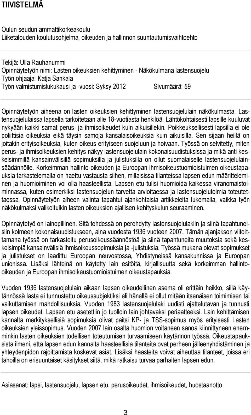 näkökulmasta. Lastensuojelulaissa lapsella tarkoitetaan alle 18-vuotiasta henkilöä. Lähtökohtaisesti lapsille kuuluvat nykyään kaikki samat perus- ja ihmisoikeudet kuin aikuisillekin.