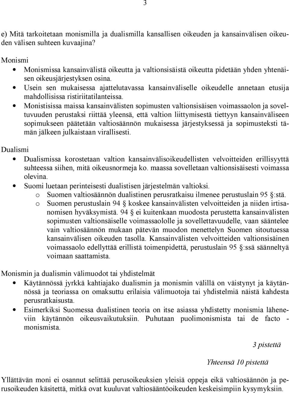 Usein sen mukaisessa ajattelutavassa kansainväliselle oikeudelle annetaan etusija mahdollisissa ristiriitatilanteissa.