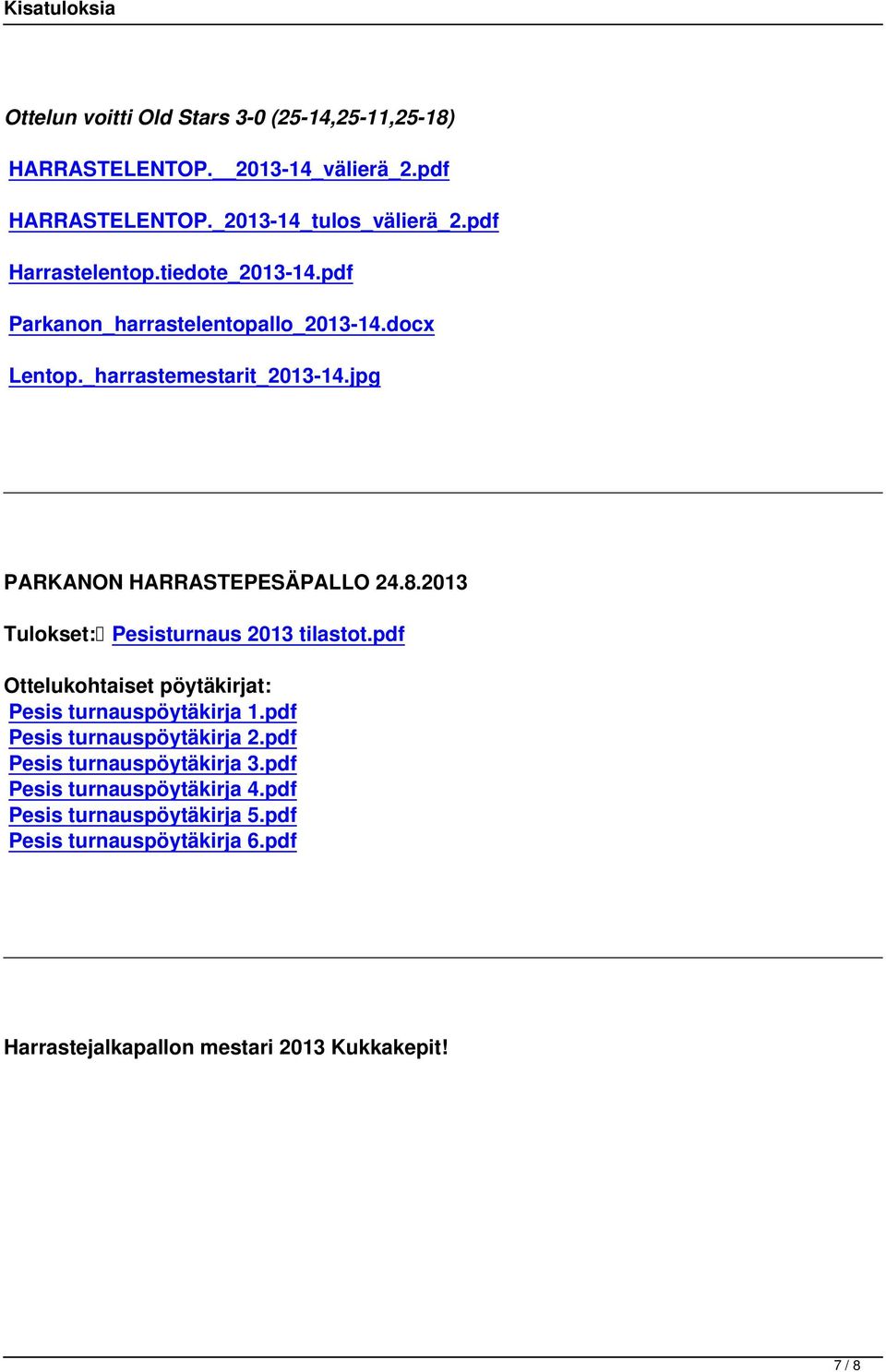 jpg PARKANON HARRASTEPESÄPALLO 24.8.2013 Tulokset: Pesisturnaus 2013 tilastot.pdf Ottelukohtaiset pöytäkirjat: Pesis turnauspöytäkirja 1.