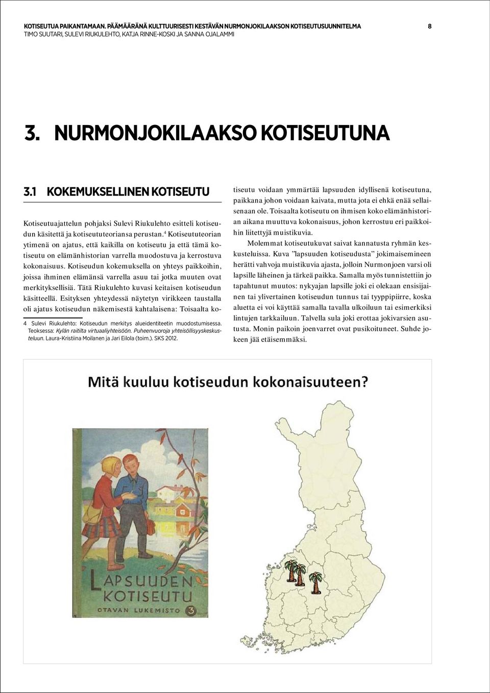 4 Kotiseututeorian ytimenä on ajatus, että kaikilla on kotiseutu ja että tämä kotiseutu on elämänhistorian varrella muodostuva ja kerrostuva kokonaisuus.