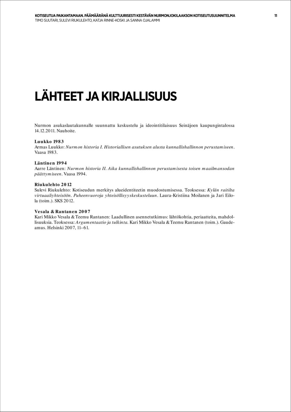 12.2011. Nauhoite. Luukko 1983 Armas Luukko: Nurmon historia I. Historiallisen asutuksen alusta kunnallishallinnon perustamiseen. Vaasa 1983. Läntinen 1994 Aarre Läntinen: Nurmon historia II.