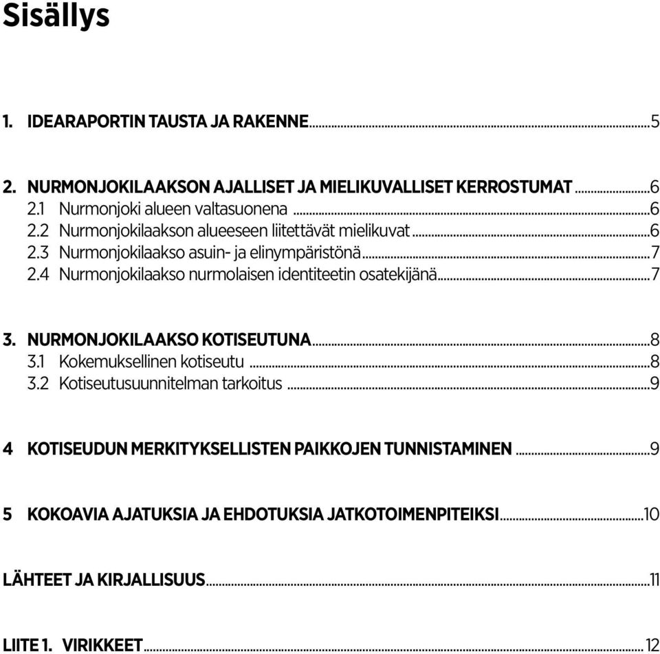 4 Nurmonjokilaakso nurmolaisen identiteetin osatekijänä...7 3. NURMONJOKILAAKSO KOTISEUTUNA...8 3.1 Kokemuksellinen kotiseutu...8 3.2 Kotiseutusuunnitelman tarkoitus.