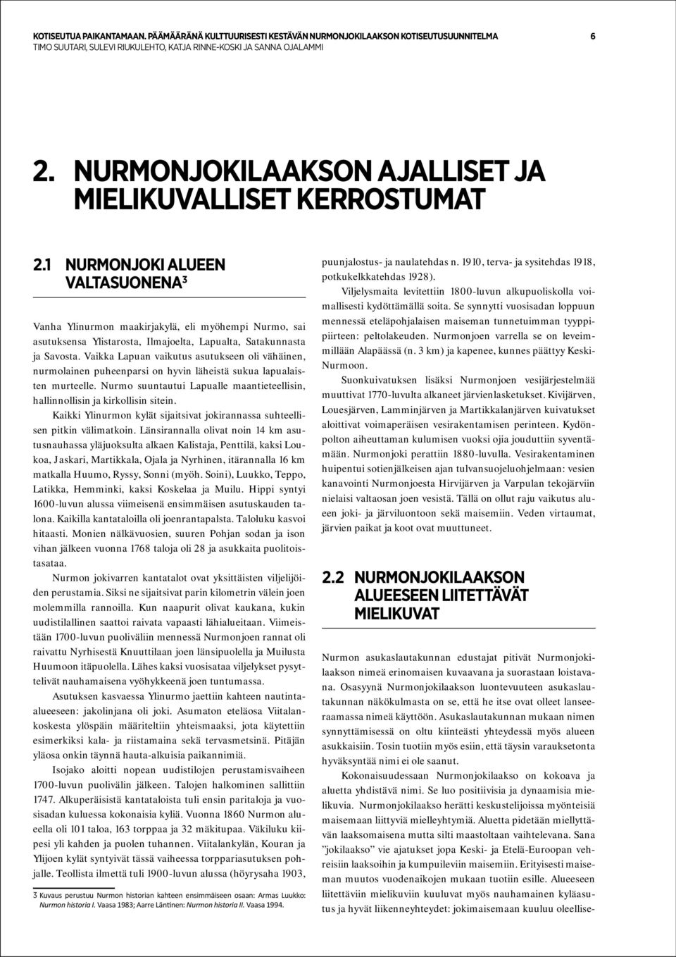 Vaikka Lapuan vaikutus asutukseen oli vähäinen, nurmolainen puheenparsi on hyvin läheistä sukua lapualaisten murteelle.