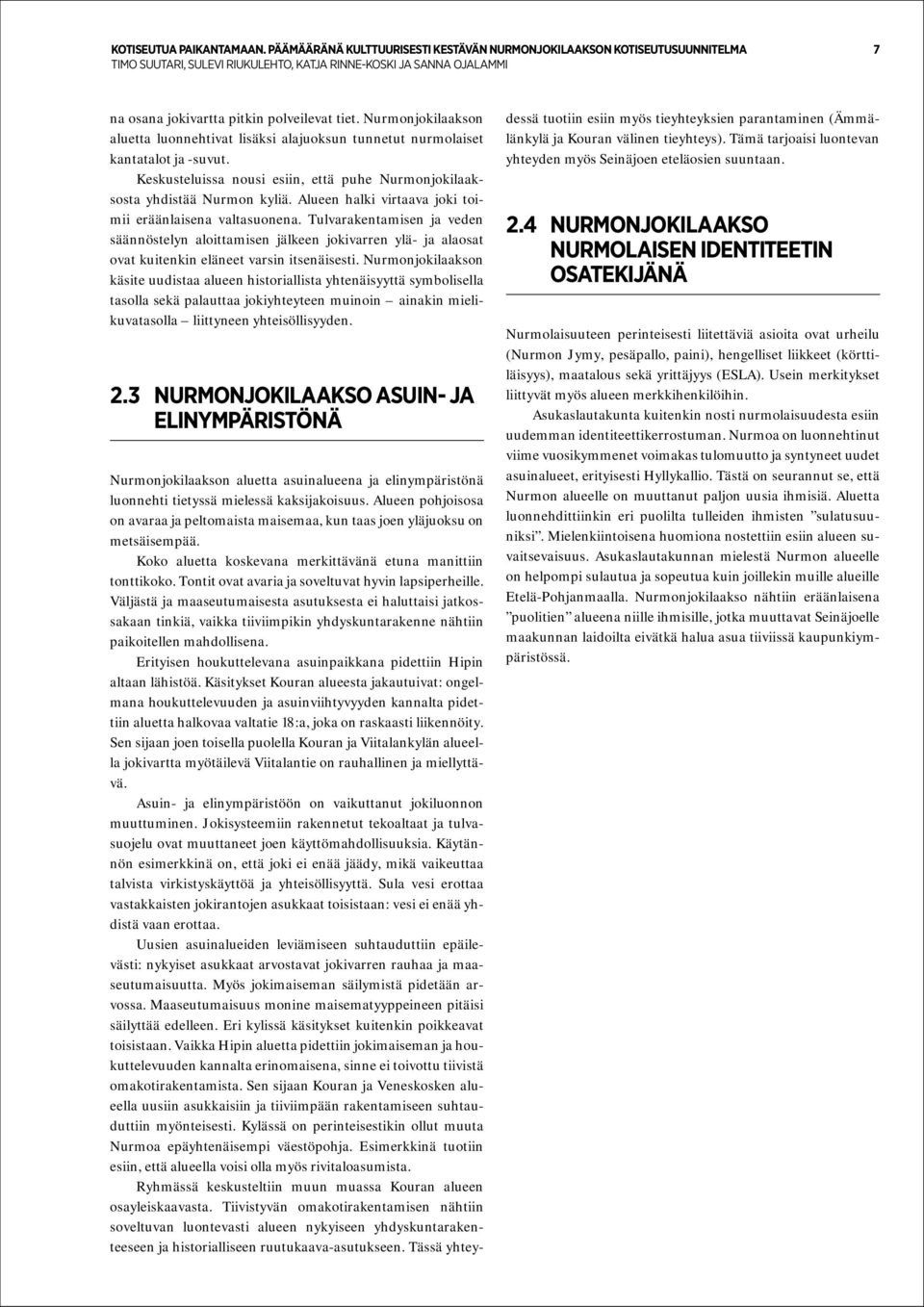 Alueen halki virtaava joki toimii eräänlaisena valtasuonena. Tulvarakentamisen ja veden säännöstelyn aloittamisen jälkeen jokivarren ylä- ja alaosat ovat kuitenkin eläneet varsin itsenäisesti.