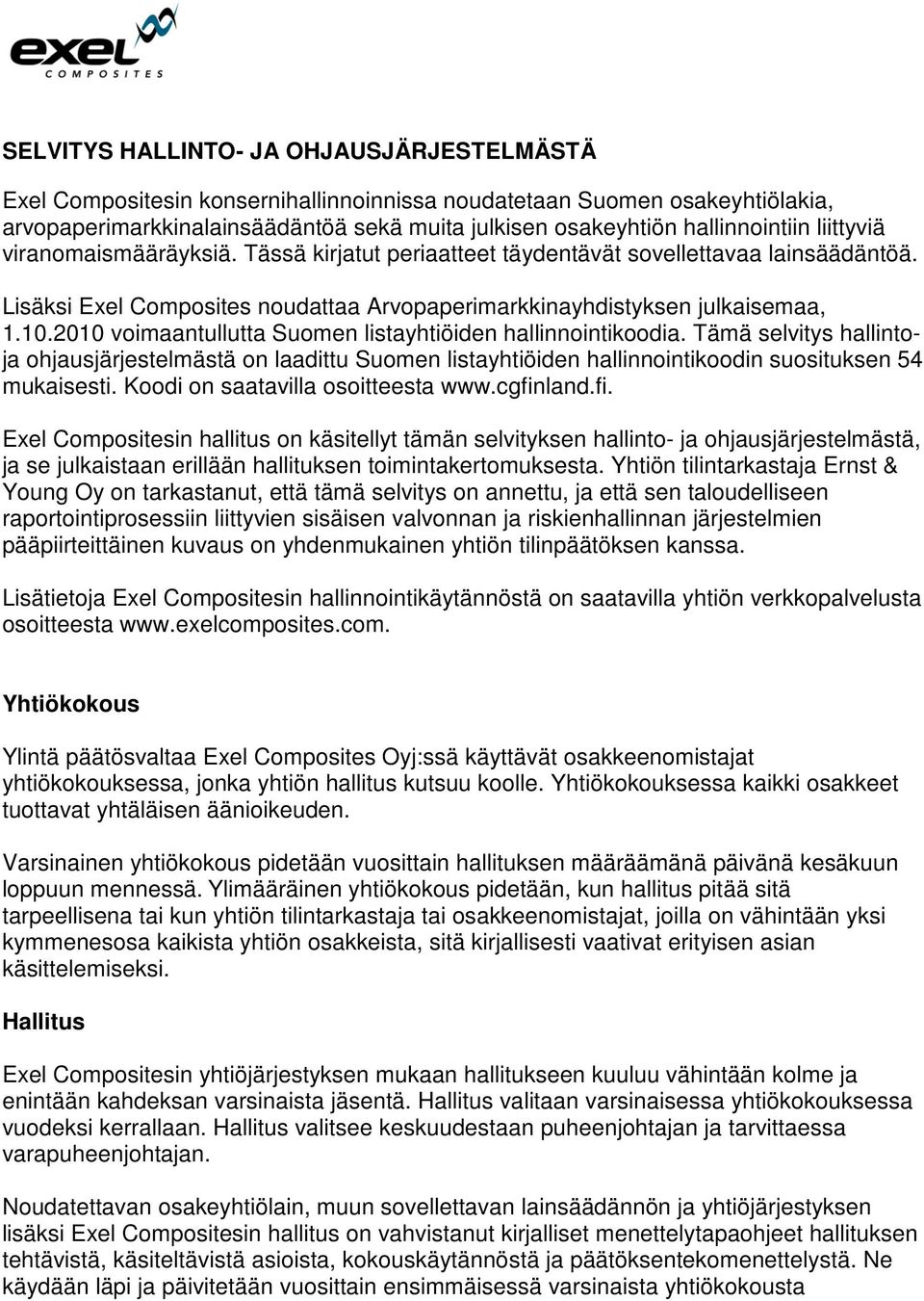 2010 voimaantullutta Suomen listayhtiöiden hallinnointikoodia. Tämä selvitys hallintoja ohjausjärjestelmästä on laadittu Suomen listayhtiöiden hallinnointikoodin suosituksen 54 mukaisesti.