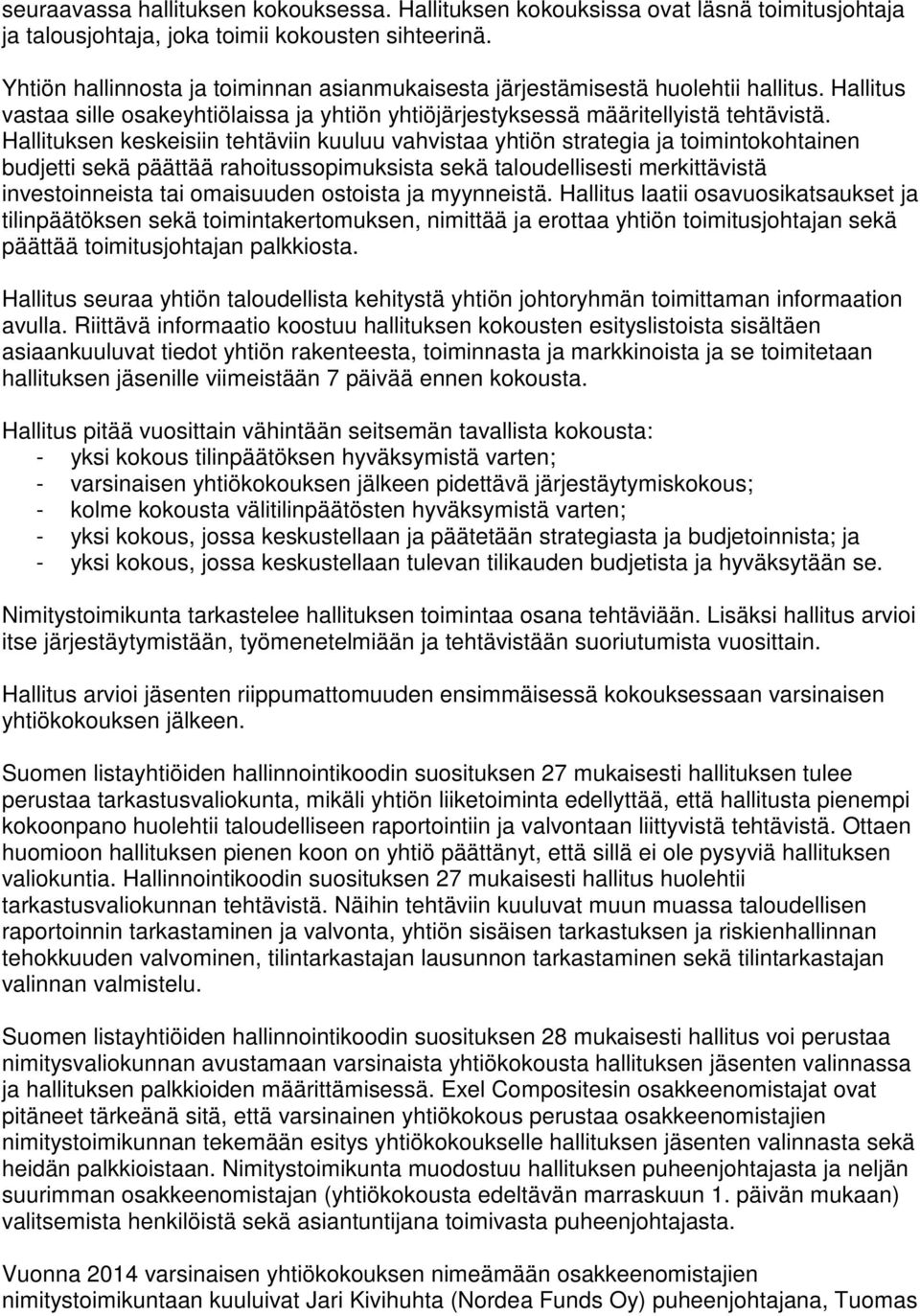 Hallituksen keskeisiin tehtäviin kuuluu vahvistaa yhtiön strategia ja toimintokohtainen budjetti sekä päättää rahoitussopimuksista sekä taloudellisesti merkittävistä investoinneista tai omaisuuden