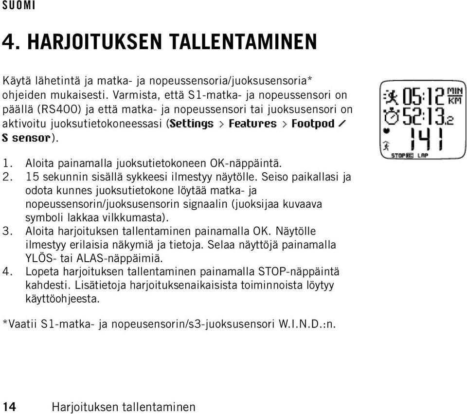 Aloita painamalla juoksutietokoneen OK-näppäintä. 2. 15 sekunnin sisällä sykkeesi ilmestyy näytölle.