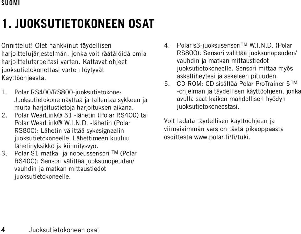 2. Polar WearLink 31 -lähetin (Polar RS400) tai Polar WearLink W.I.N.D. -lähetin (Polar RS800): Lähetin välittää sykesignaalin juoksutietokoneelle. Lähettimeen kuuluu lähetinyksikkö ja kiinnitysvyö.