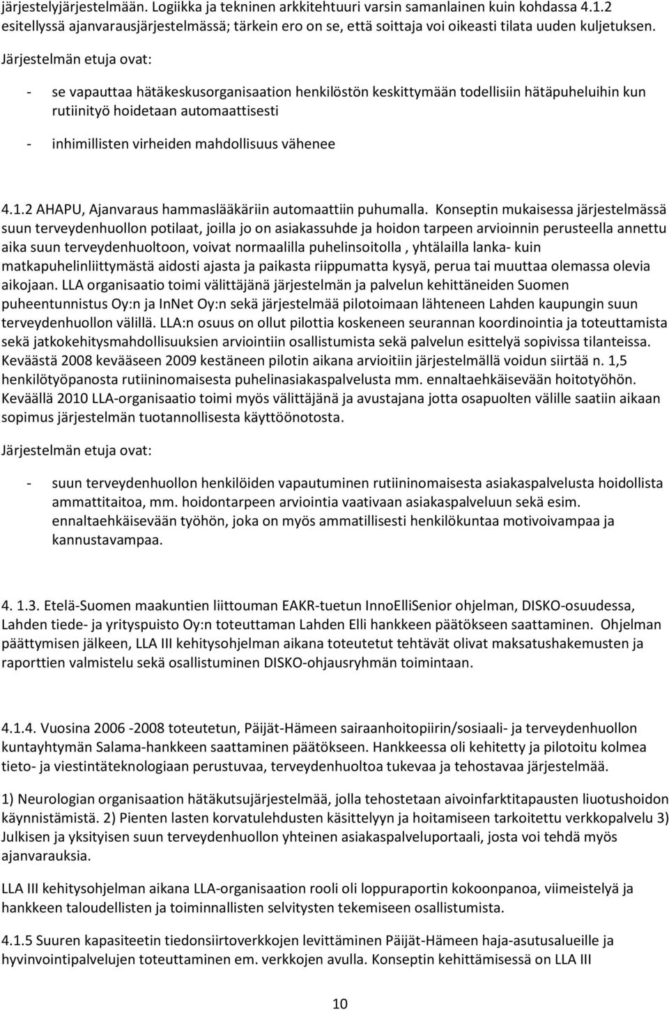 Järjestelmän etuja ovat: - se vapauttaa hätäkeskusorganisaation henkilöstön keskittymään todellisiin hätäpuheluihin kun rutiinityö hoidetaan automaattisesti - inhimillisten virheiden mahdollisuus