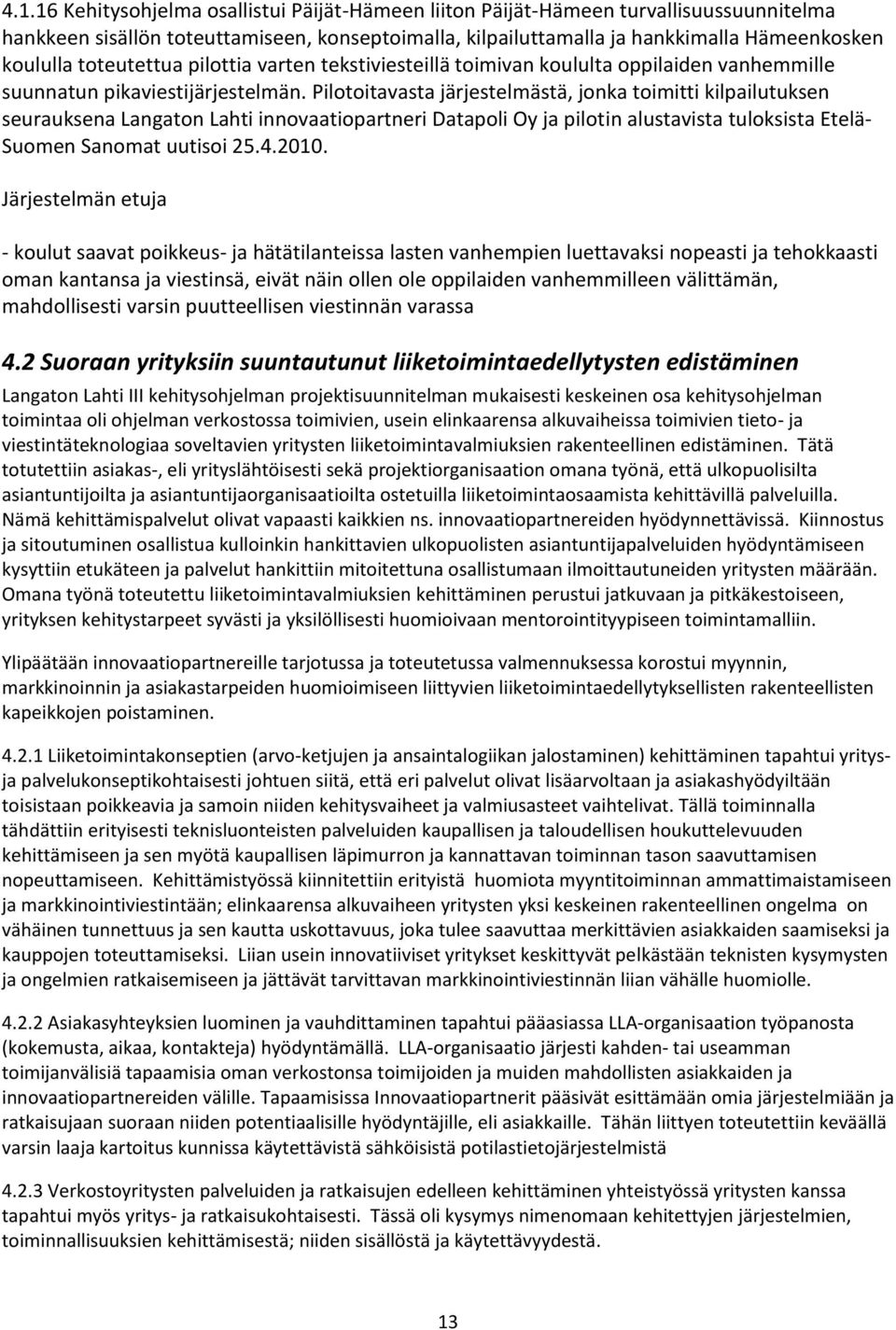 Pilotoitavasta järjestelmästä, jonka toimitti kilpailutuksen seurauksena Langaton Lahti innovaatiopartneri Datapoli Oy ja pilotin alustavista tuloksista Etelä- Suomen Sanomat uutisoi 25.4.2010.