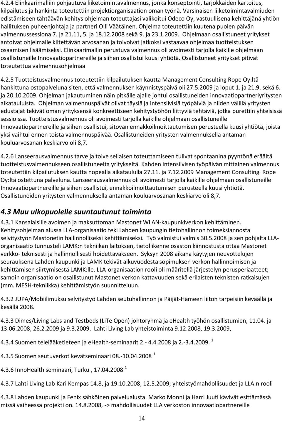 Ohjelma toteutettiin kuutena puolen päivän valmennussessiona 7. ja 21.11, 5. ja 18.12.2008 sekä 9. ja 23.1.2009.