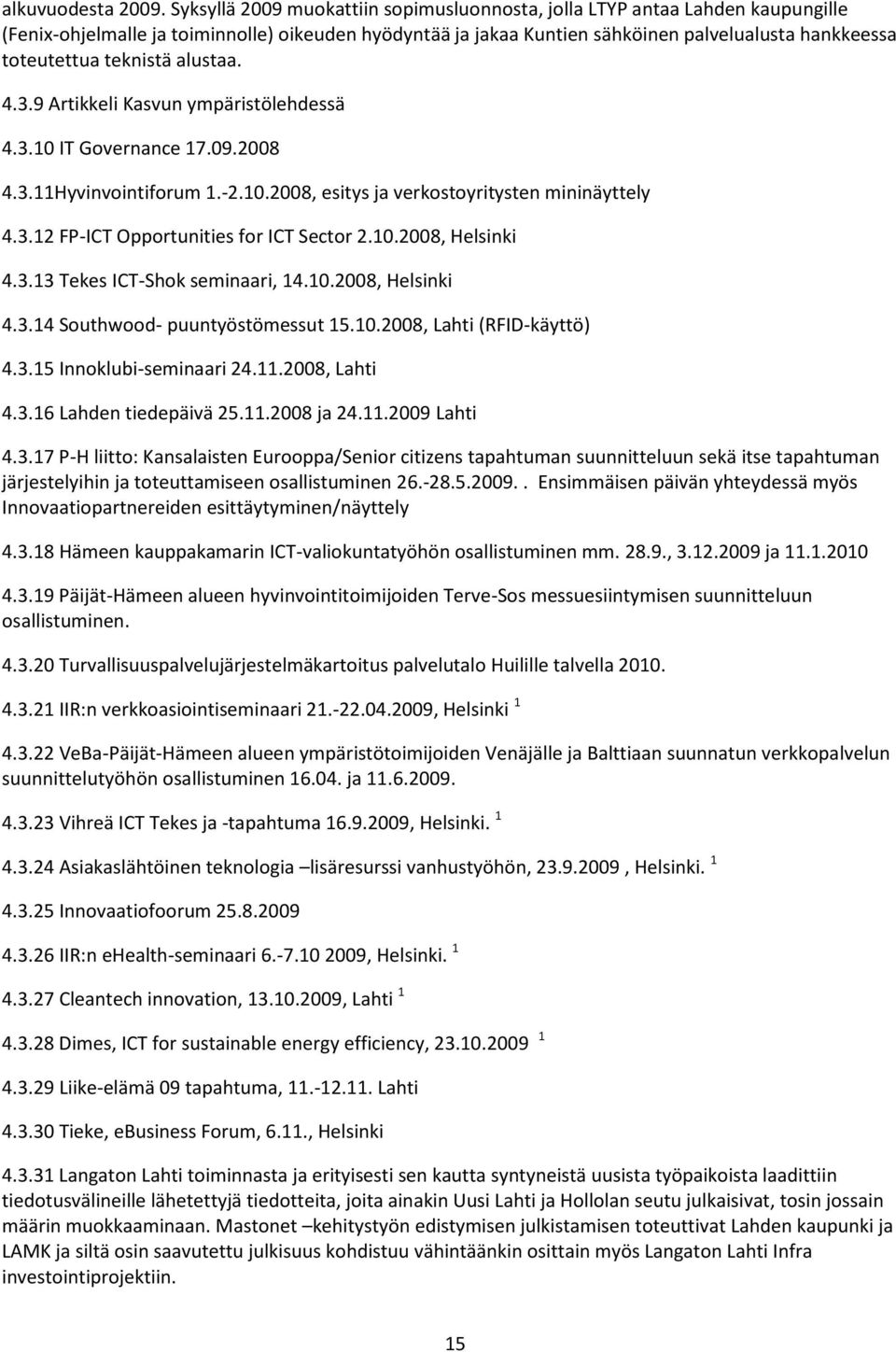 teknistä alustaa. 4.3.9 Artikkeli Kasvun ympäristölehdessä 4.3.10 IT Governance 17.09.2008 4.3.11Hyvinvointiforum 1.-2.10.2008, esitys ja verkostoyritysten mininäyttely 4.3.12 FP-ICT Opportunities for ICT Sector 2.