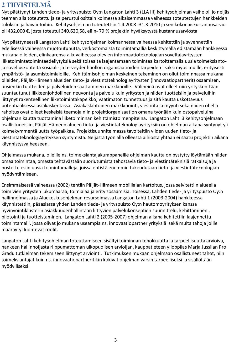 620,58, eli n- 79 % projektin hyväksytystä kustannusarviosta Nyt päättyneessä Langaton Lahti kehitysohjelman kolmannessa vaiheessa kehitettiin ja syvennettiin edellisessä vaiheessa muotoutunutta,