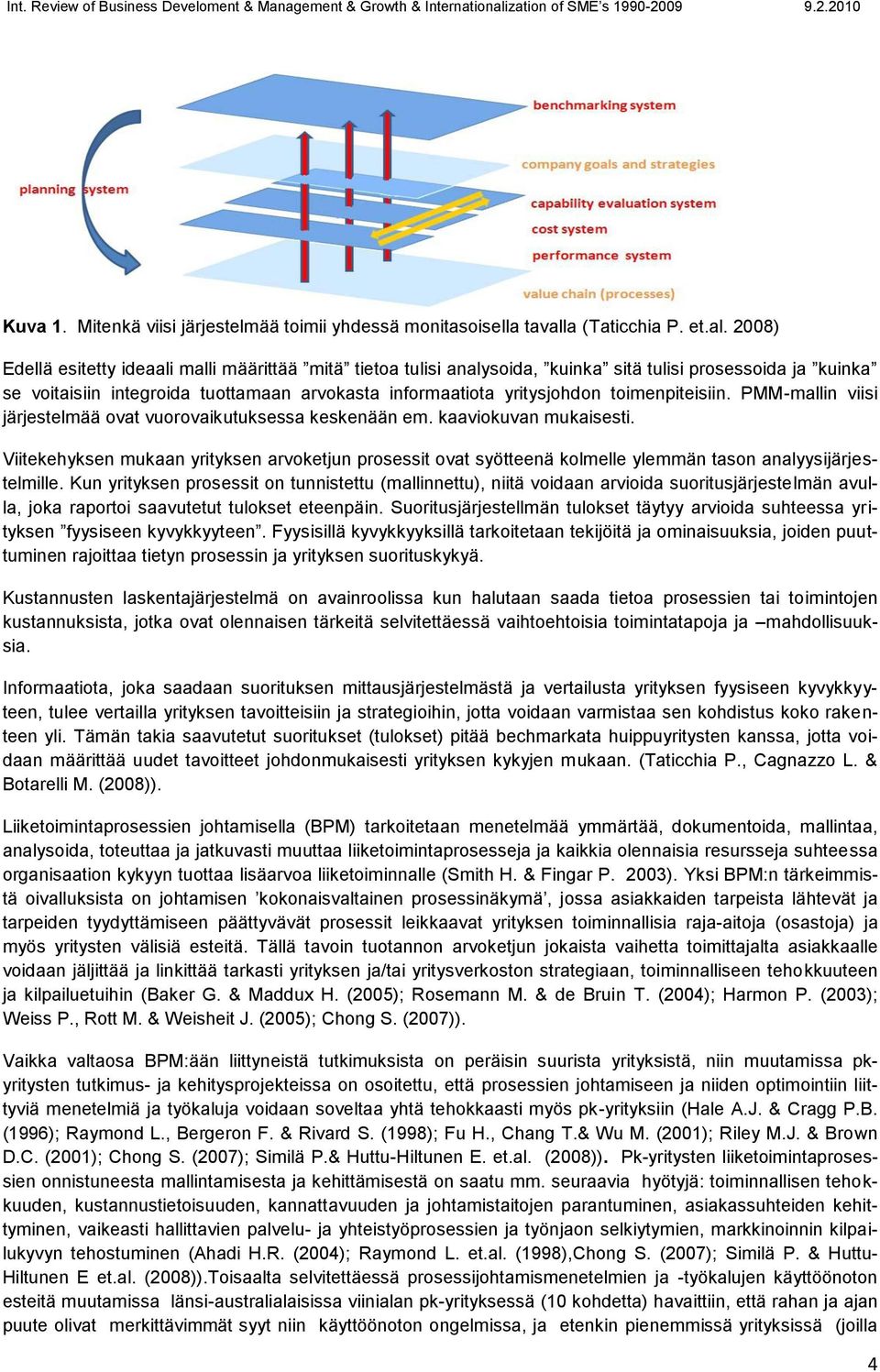 2008) Edellä esitetty ideaali malli määrittää mitä tietoa tulisi analysoida, kuinka sitä tulisi prosessoida ja kuinka se voitaisiin integroida tuottamaan arvokasta informaatiota yritysjohdon