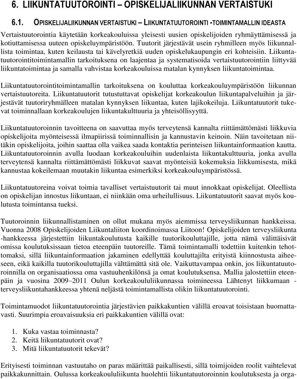 opiskeluympäristöön. Tuutorit järjestävät usein ryhmilleen myös liikunnallista toimintaa, kuten keilausta tai kävelyretkiä uuden opiskelukaupungin eri kohteisiin.