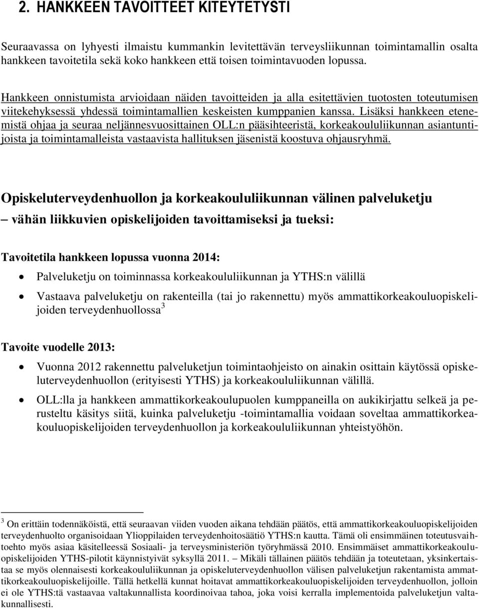 Lisäksi hankkeen etenemistä ohjaa ja seuraa neljännesvuosittainen OLL:n pääsihteeristä, korkeakoululiikunnan asiantuntijoista ja toimintamalleista vastaavista hallituksen jäsenistä koostuva