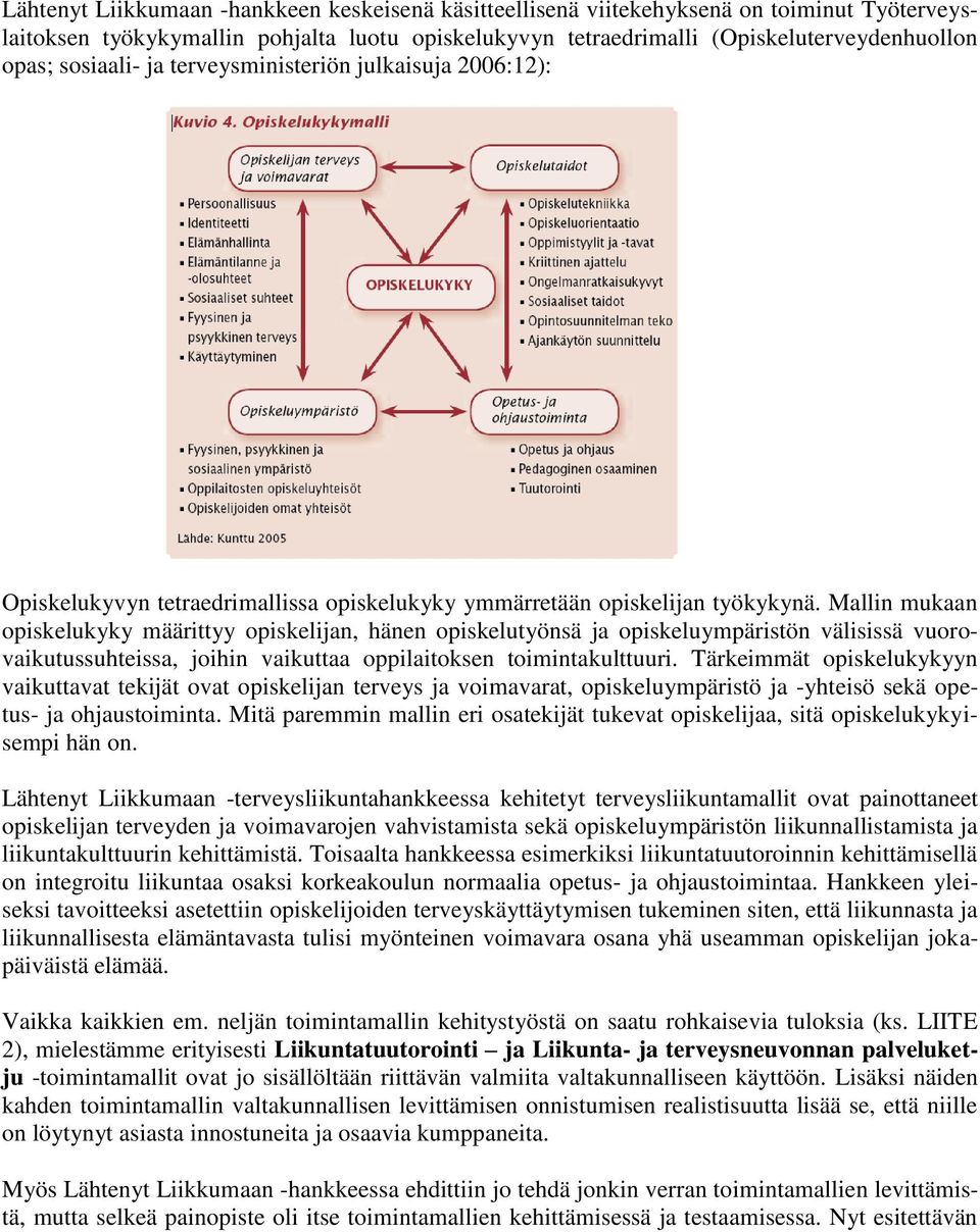 Mallin mukaan opiskelukyky määrittyy opiskelijan, hänen opiskelutyönsä ja opiskeluympäristön välisissä vuorovaikutussuhteissa, joihin vaikuttaa oppilaitoksen toimintakulttuuri.