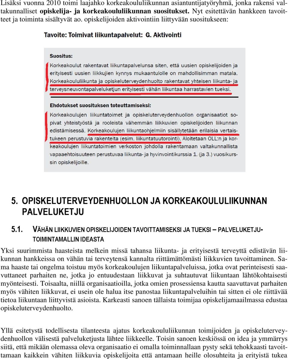 VÄHÄN LIIKKUVIEN OPISKELIJOIDEN TAVOITTAMISEKSI JA TUEKSI PALVELUKETJU- TOIMINTAMALLIN IDEASTA Yksi suurimmista haasteista melkein missä tahansa liikunta- ja erityisestä terveyttä edistävän liikunnan