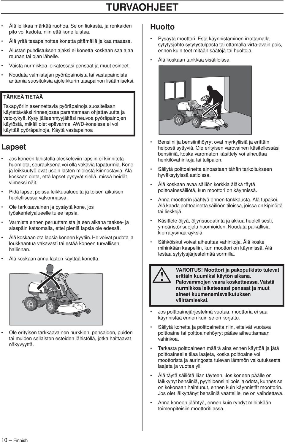 Noudata valmistajan pyöräpainoista tai vastapainoista antamia suosituksia ajoleikkurin tasapainon lisäämiseksi. Huolto Pysäytä moottori.