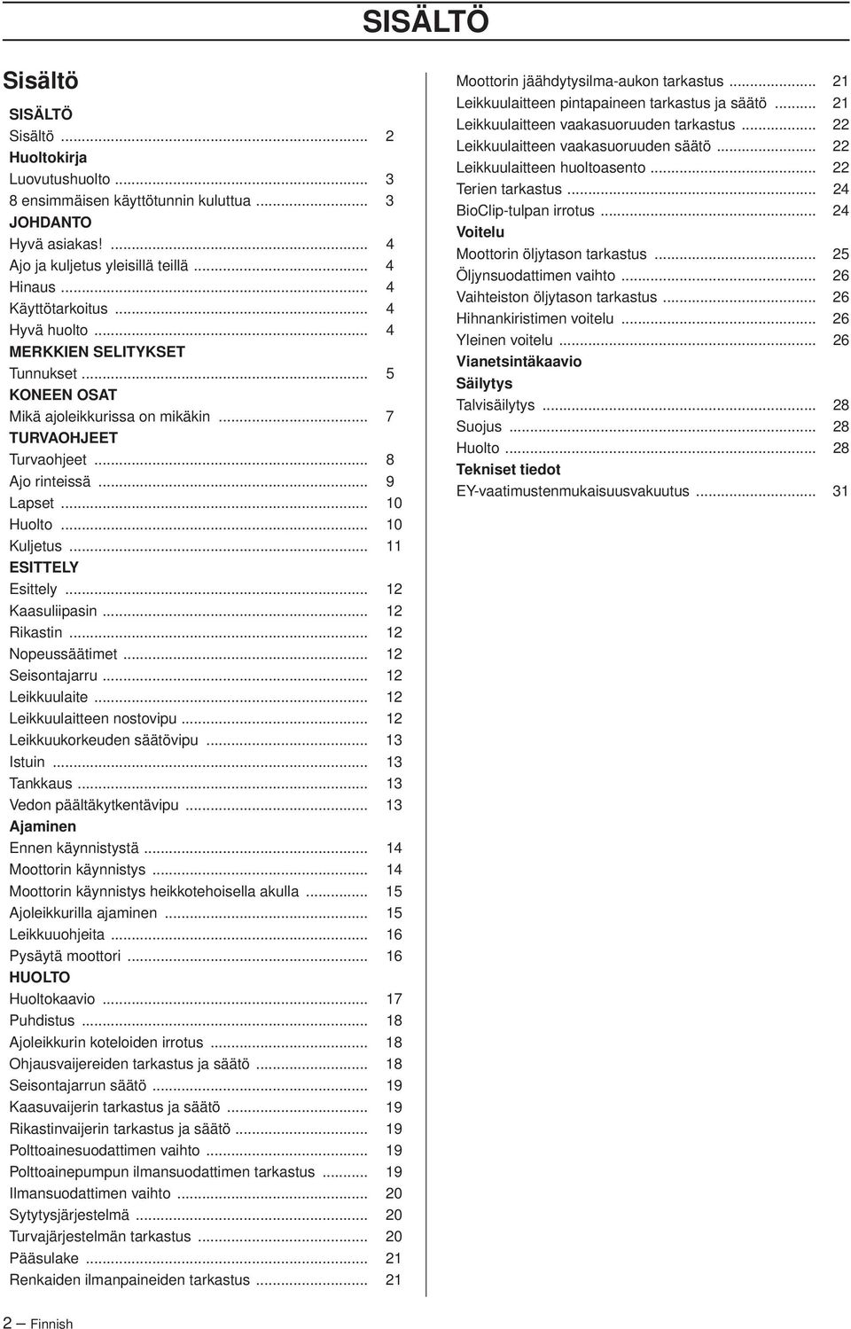 .. 10 Kuljetus... 11 ESITTELY Esittely... 12 Kaasuliipasin... 12 Rikastin... 12 Nopeussäätimet... 12 Seisontajarru... 12 Leikkuulaite... 12 Leikkuulaitteen nostovipu... 12 Leikkuukorkeuden säätövipu.