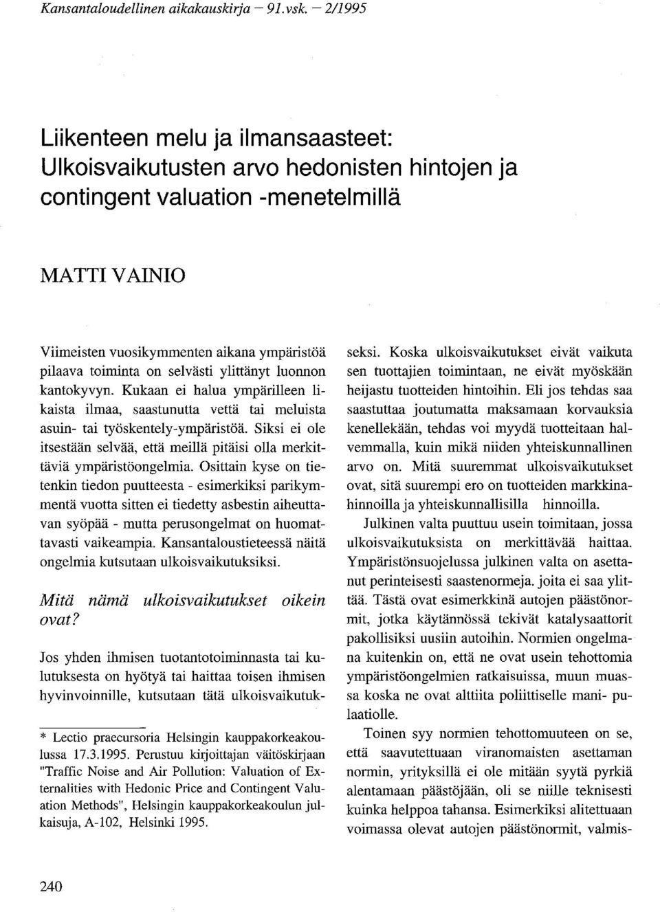 on selvästi ylittänyt luonnon kantokyvyn. Kukaan ei halua ympärilleen likaista ilmaa, saastunutta vettä tai meluista asuin- tai työskentely-ympäristöä.