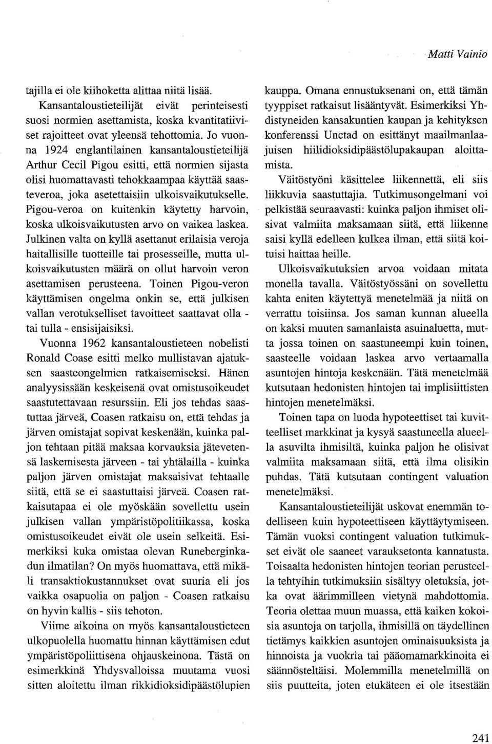 Pigou-veroa on kuitenkin käytetty harvoin, koska ulkoisvaikutusten arvo on vaikea laskea.