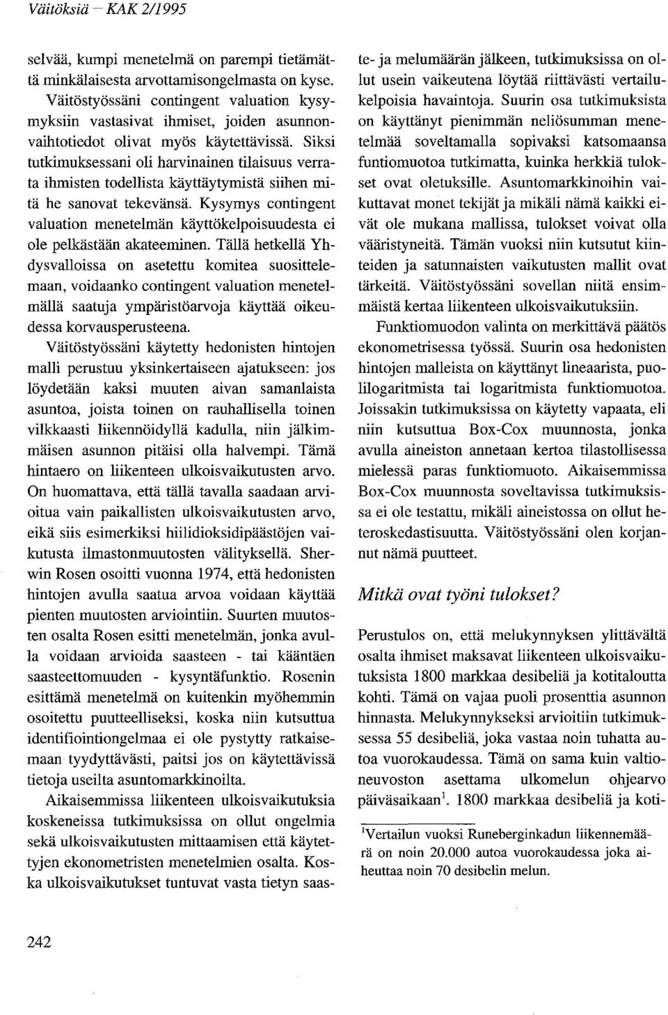Siksi tutkimuksessani oli harvinainen tilaisuus verrata ihmisten todellista käyttäytymistä siihen mitä he sanovat tekevänsä.