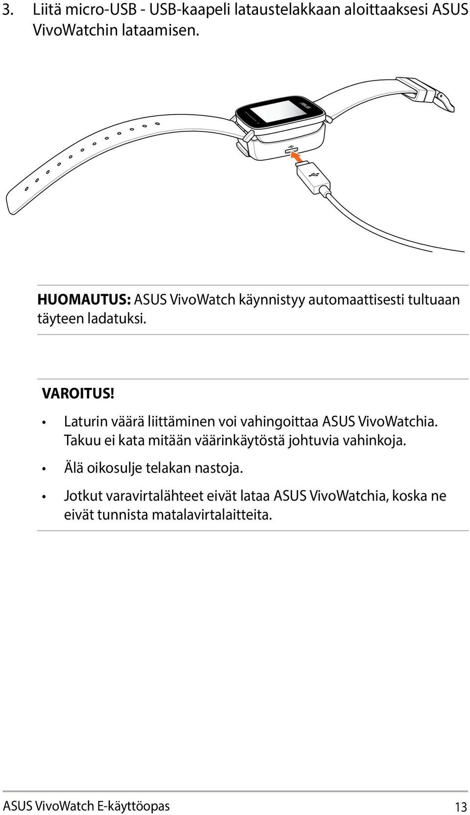 Laturin väärä liittäminen voi vahingoittaa ASUS VivoWatchia. Takuu ei kata mitään väärinkäytöstä johtuvia vahinkoja.