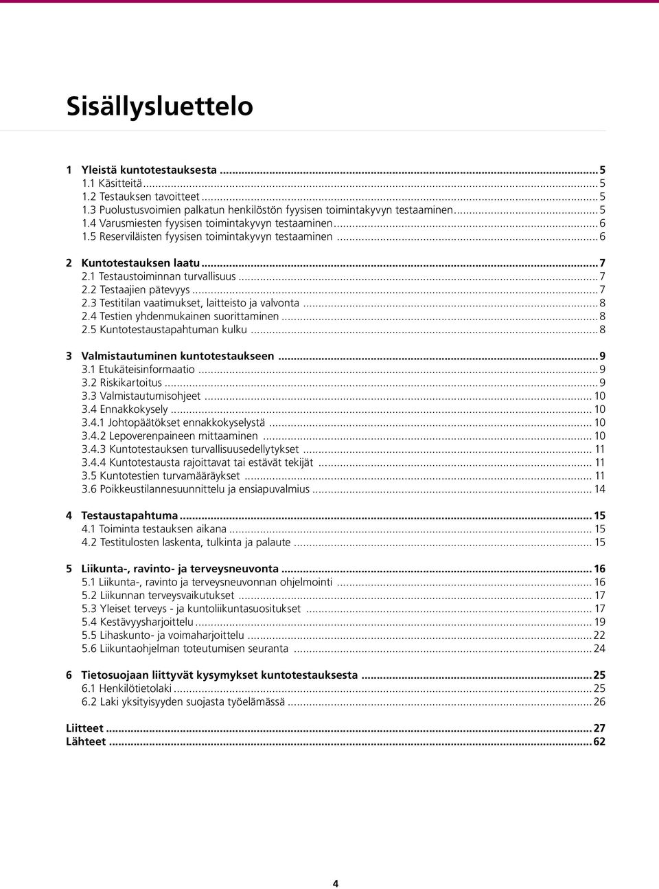 ...8 2.4 Testien yhdenmukainen suorittaminen...8 2.5 Kuntotestaustapahtuman kulku....8 3 Valmistautuminen kuntotestaukseen. 9 3.1 Etukäteisinformaatio....9 3.2 Riskikartoitus...9 3.3 Valmistautumisohjeet.