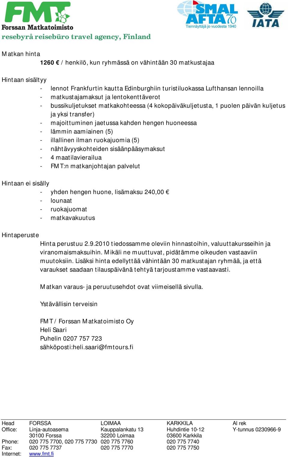 illallinen ilman ruokajuomia (5) - nähtävyyskohteiden sisäänpääsymaksut - 4 maatilavierailua - FMT:n matkanjohtajan palvelut Hintaan ei sisälly - yhden hengen huone, lisämaksu 240,00 - lounaat -