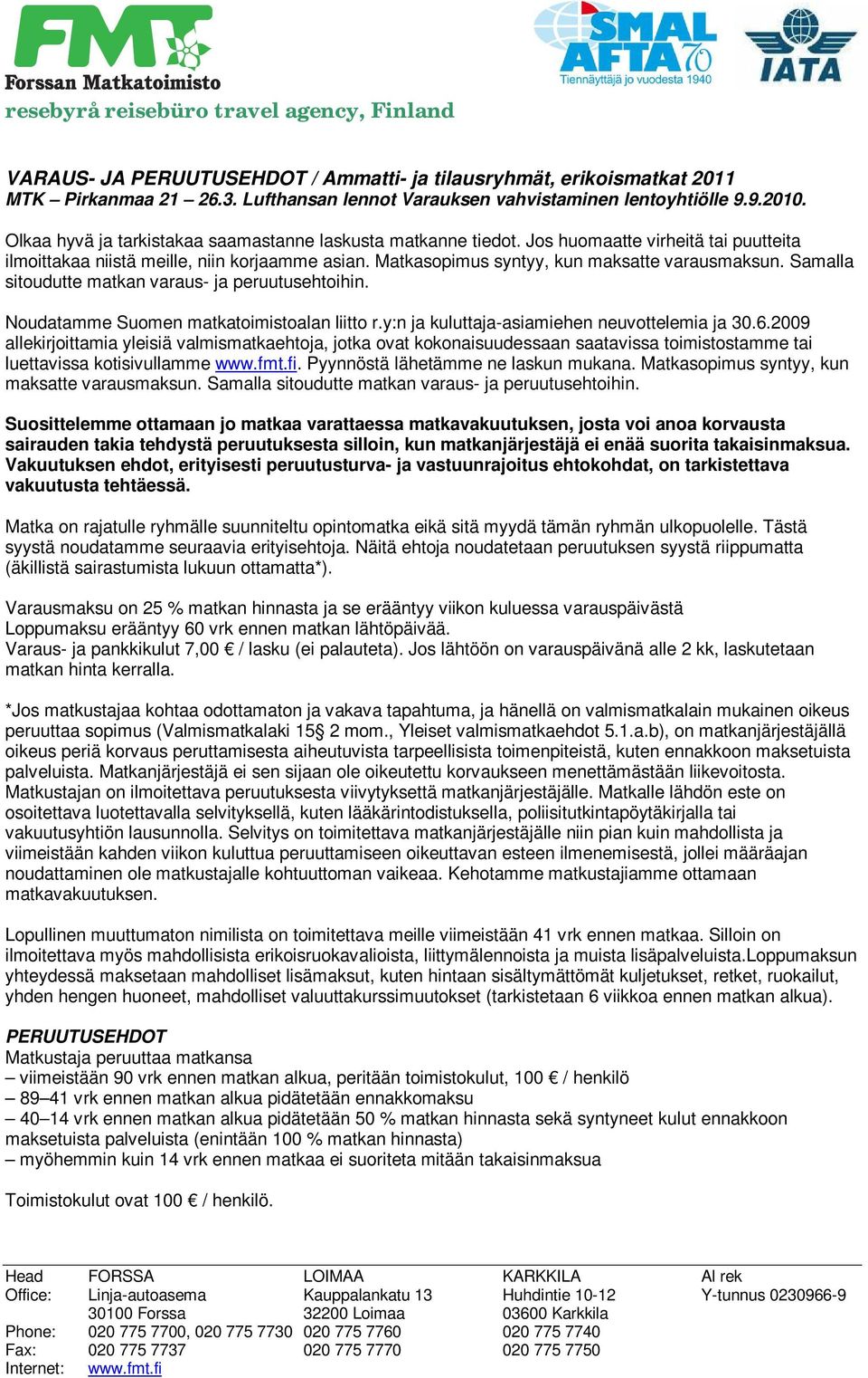 Samalla sitoudutte matkan varaus- ja peruutusehtoihin. Noudatamme Suomen matkatoimistoalan liitto r.y:n ja kuluttaja-asiamiehen neuvottelemia ja 30.6.