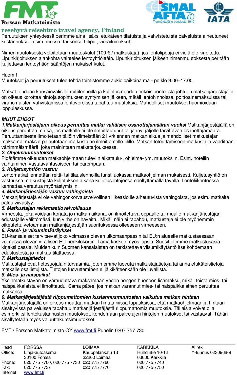 Lipunkirjoituksen jälkeen nimenmuutoksesta peritään kuljettavan lentoyhtiön sääntöjen mukaiset kulut. Huom.! Muutokset ja peruutukset tulee tehdä toimistomme aukioloaikoina ma - pe klo 9.00 