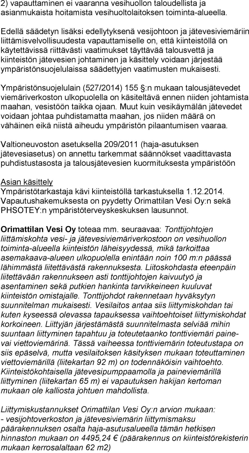 ja kiinteistön jätevesien johtaminen ja käsittely voidaan järjestää ympäristönsuojelulaissa säädettyjen vaatimusten mukaisesti.