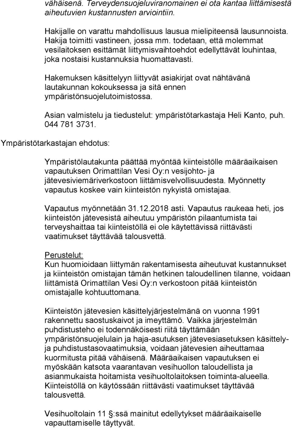 Hakemuksen käsittelyyn liittyvät asiakirjat ovat nähtävänä lautakunnan kokouksessa ja sitä ennen ympäristönsuojelutoimistossa. Asian valmistelu ja tiedustelut: ympäristötarkastaja Heli Kanto, puh.