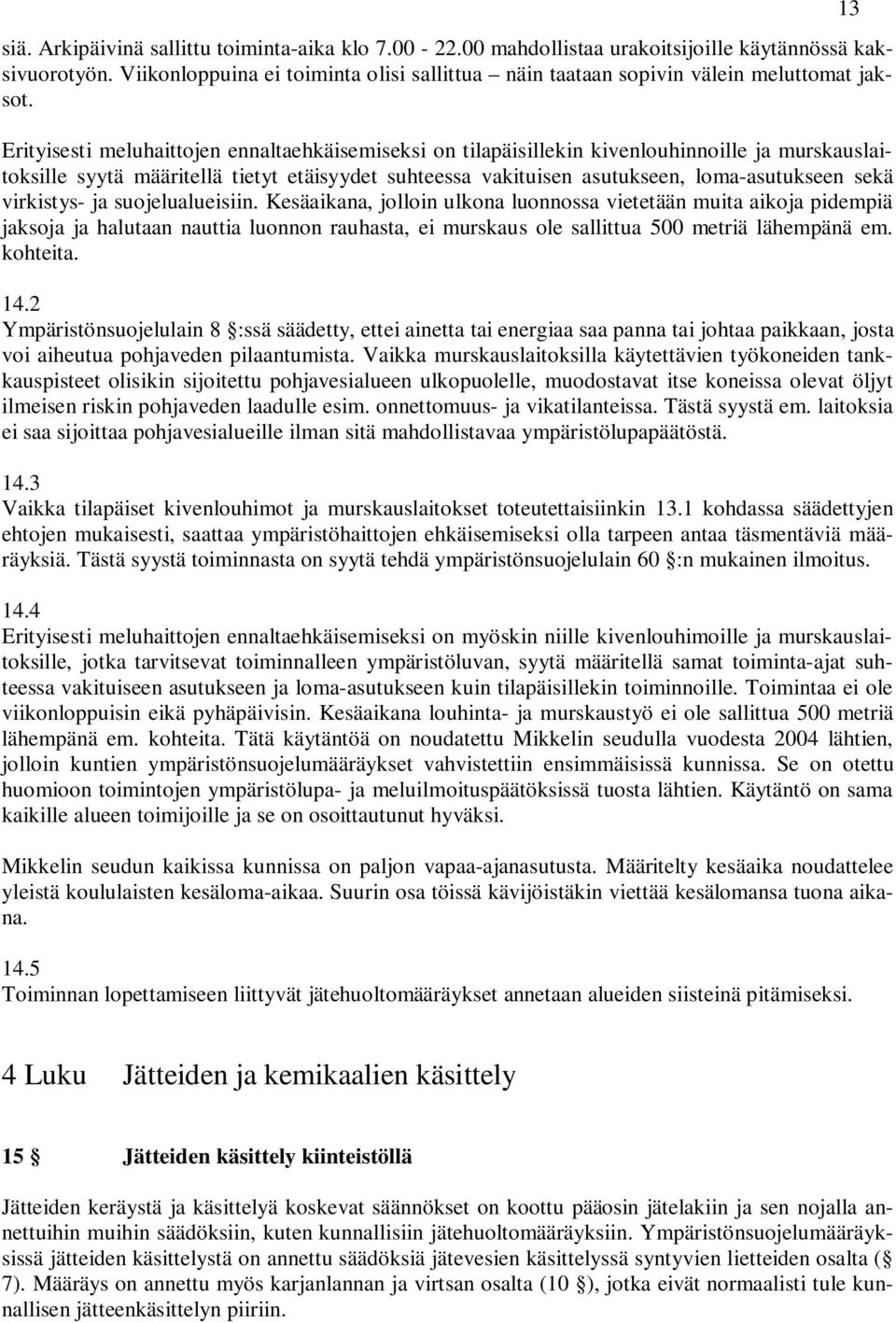 Erityisesti meluhaittojen ennaltaehkäisemiseksi on tilapäisillekin kivenlouhinnoille ja murskauslaitoksille syytä määritellä tietyt etäisyydet suhteessa vakituisen asutukseen, loma-asutukseen sekä