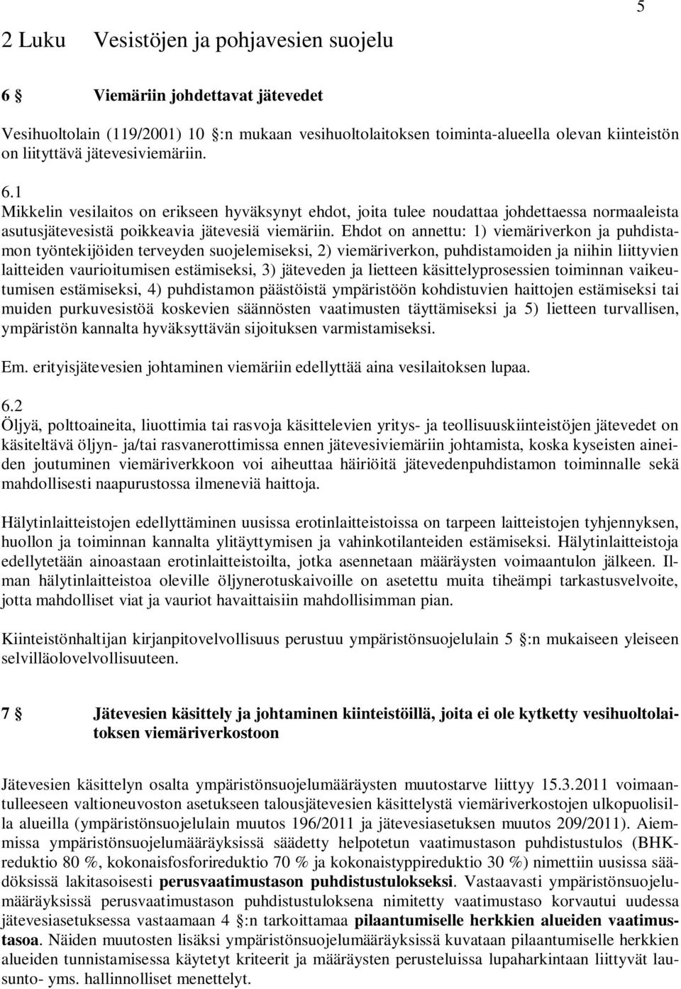 Ehdot on annettu: 1) viemäriverkon ja puhdistamon työntekijöiden terveyden suojelemiseksi, 2) viemäriverkon, puhdistamoiden ja niihin liittyvien laitteiden vaurioitumisen estämiseksi, 3) jäteveden ja