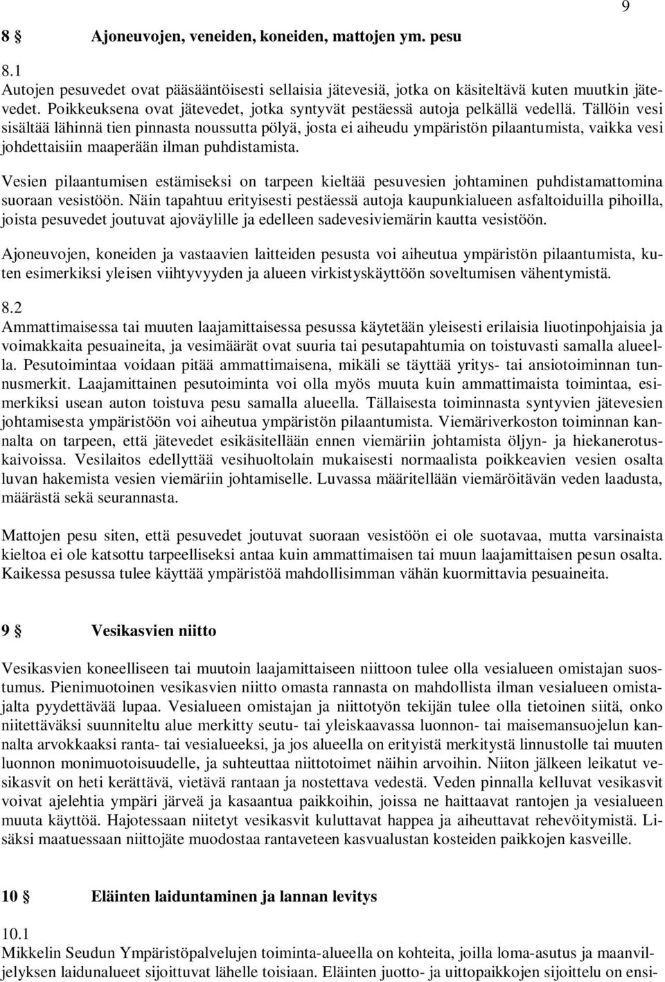 Tällöin vesi sisältää lähinnä tien pinnasta noussutta pölyä, josta ei aiheudu ympäristön pilaantumista, vaikka vesi johdettaisiin maaperään ilman puhdistamista.