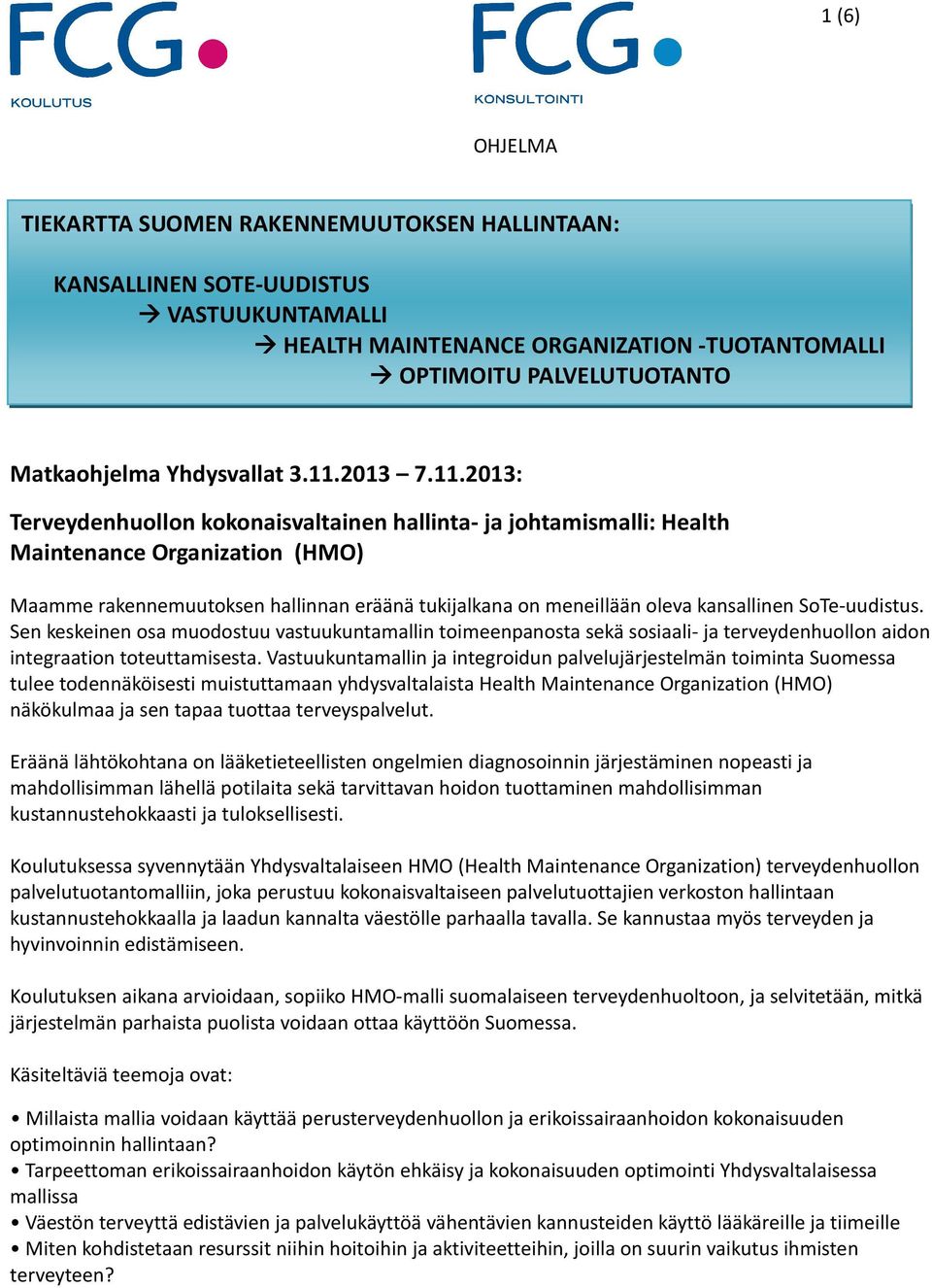2013: Terveydenhuollon kokonaisvaltainen hallinta- ja johtamismalli: Health Maintenance Organization (HMO) Maamme rakennemuutoksen hallinnan eräänä tukijalkana on meneillään oleva kansallinen