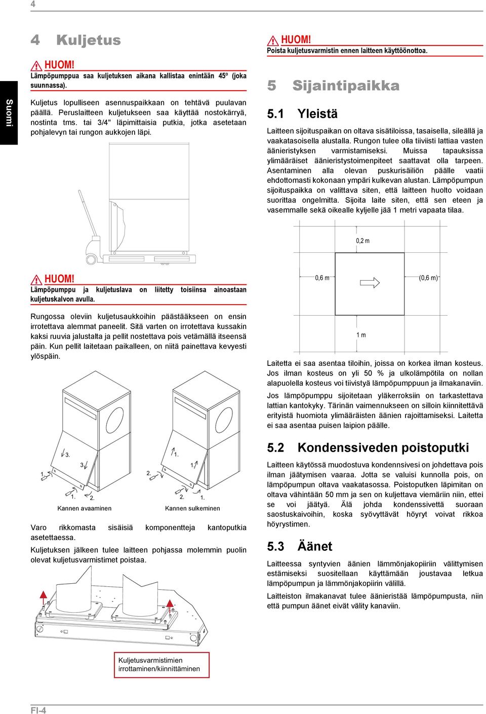 Poista kuljetusvarmistin ennen laitteen käyttöönottoa. 5 Sijaintipaikka 5.1 Yleistä Laitteen sijoituspaikan on oltava sisätiloissa, tasaisella, sileällä ja vaakatasoisella alustalla.