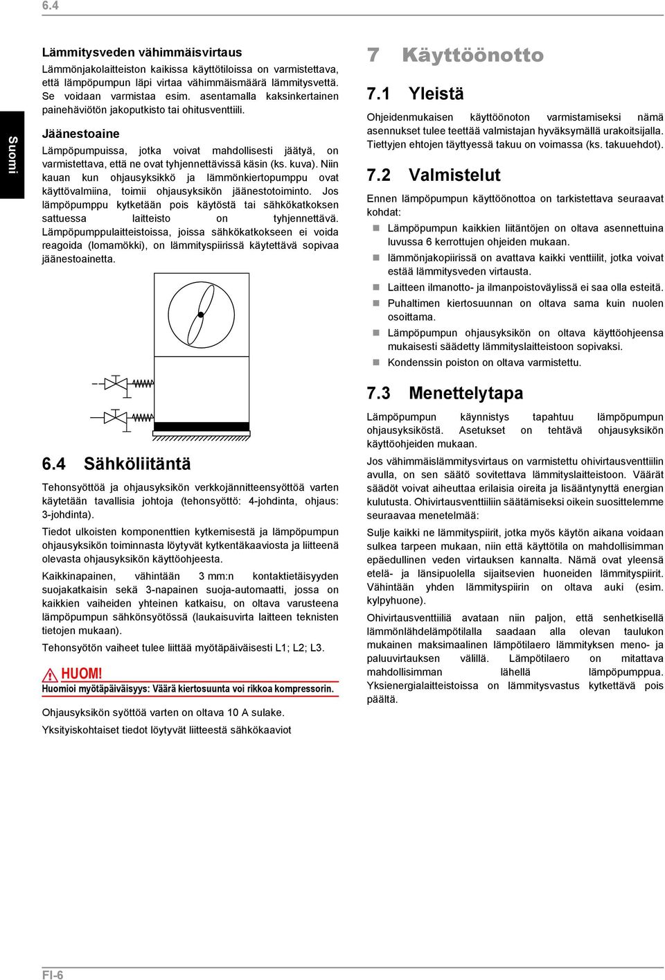 kuva). Niin kauan kun ohjausyksikkö ja lämmönkiertopumppu ovat käyttövalmiina, toimii ohjausyksikön jäänestotoiminto.