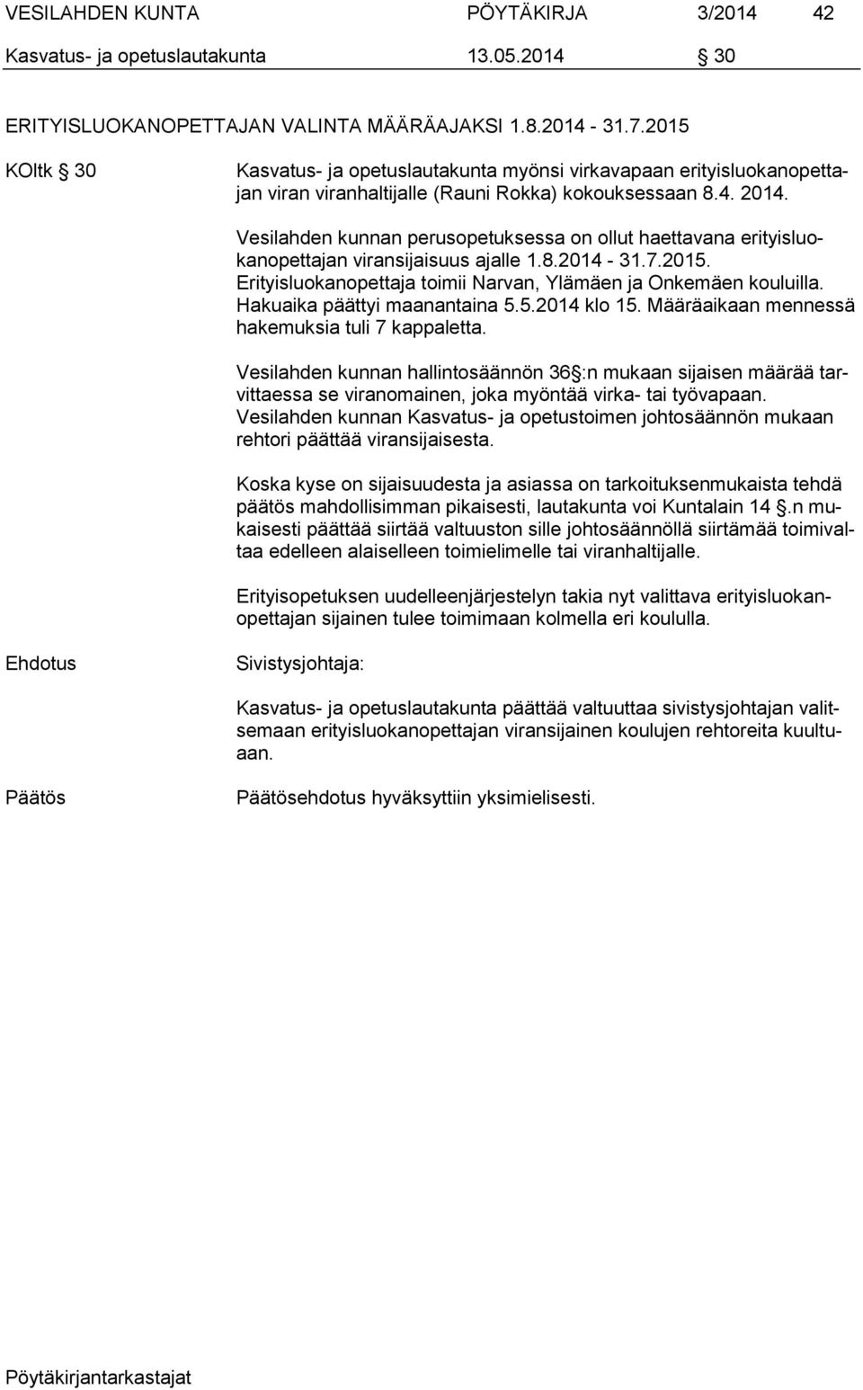 Vesilahden kunnan perusopetuksessa on ollut haettavana erityisluokanopettajan viransijaisuus ajalle 1.8.2014-31.7.2015. Erityisluokanopettaja toimii Narvan, Ylämäen ja Onkemäen kouluilla.