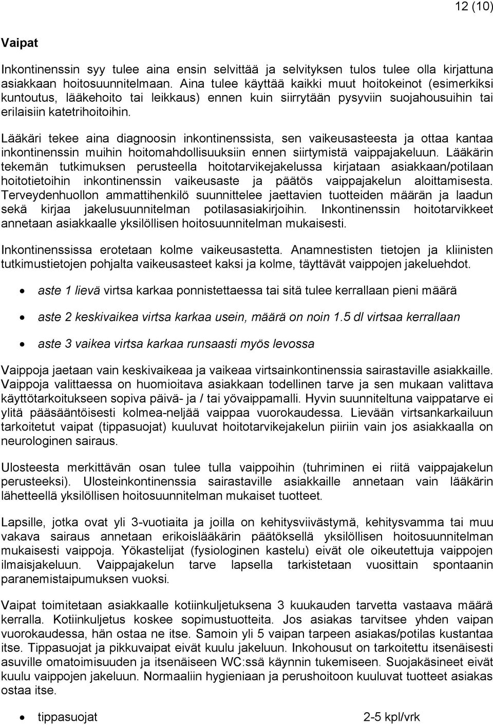 Lääkäri tekee aina diagnoosin inkontinenssista, sen vaikeusasteesta ja ottaa kantaa inkontinenssin muihin hoitomahdollisuuksiin ennen siirtymistä vaippajakeluun.