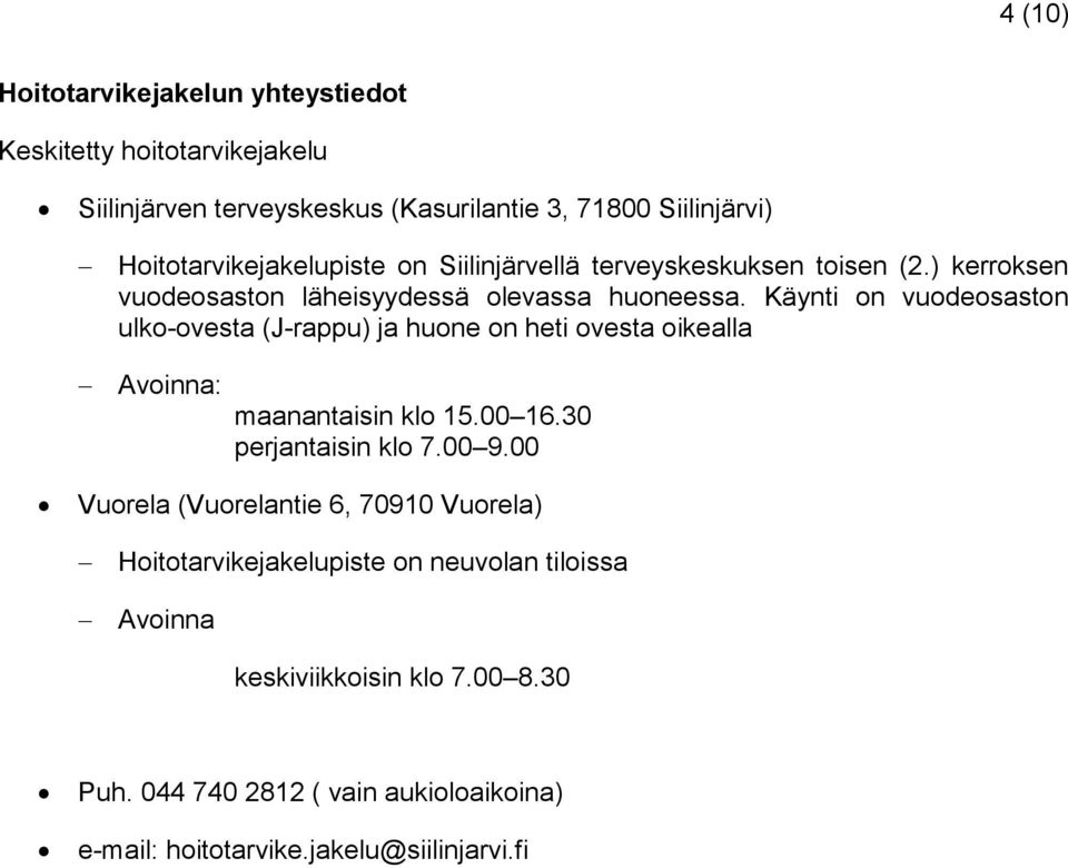 Käynti on vuodeosaston ulko-ovesta (J-rappu) ja huone on heti ovesta oikealla Avoinna: maanantaisin klo 15.00 16.30 perjantaisin klo 7.00 9.