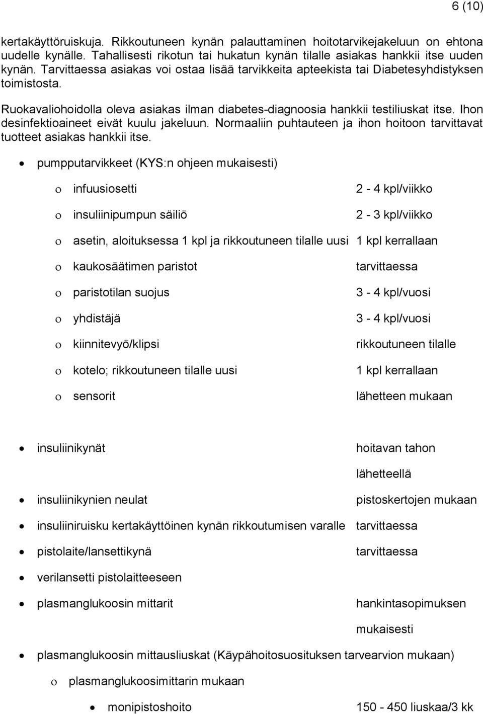 Ihon desinfektioaineet eivät kuulu jakeluun. Normaaliin puhtauteen ja ihon hoitoon tarvittavat tuotteet asiakas hankkii itse.