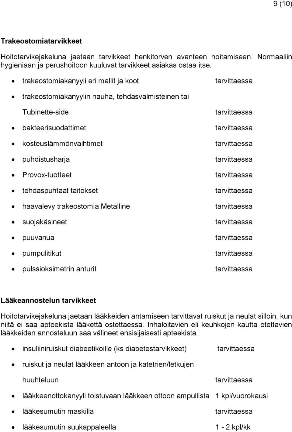 puhdistusharja tarvittaessa Provox-tuotteet tarvittaessa tehdaspuhtaat taitokset tarvittaessa haavalevy trakeostomia Metalline tarvittaessa suojakäsineet tarvittaessa puuvanua tarvittaessa