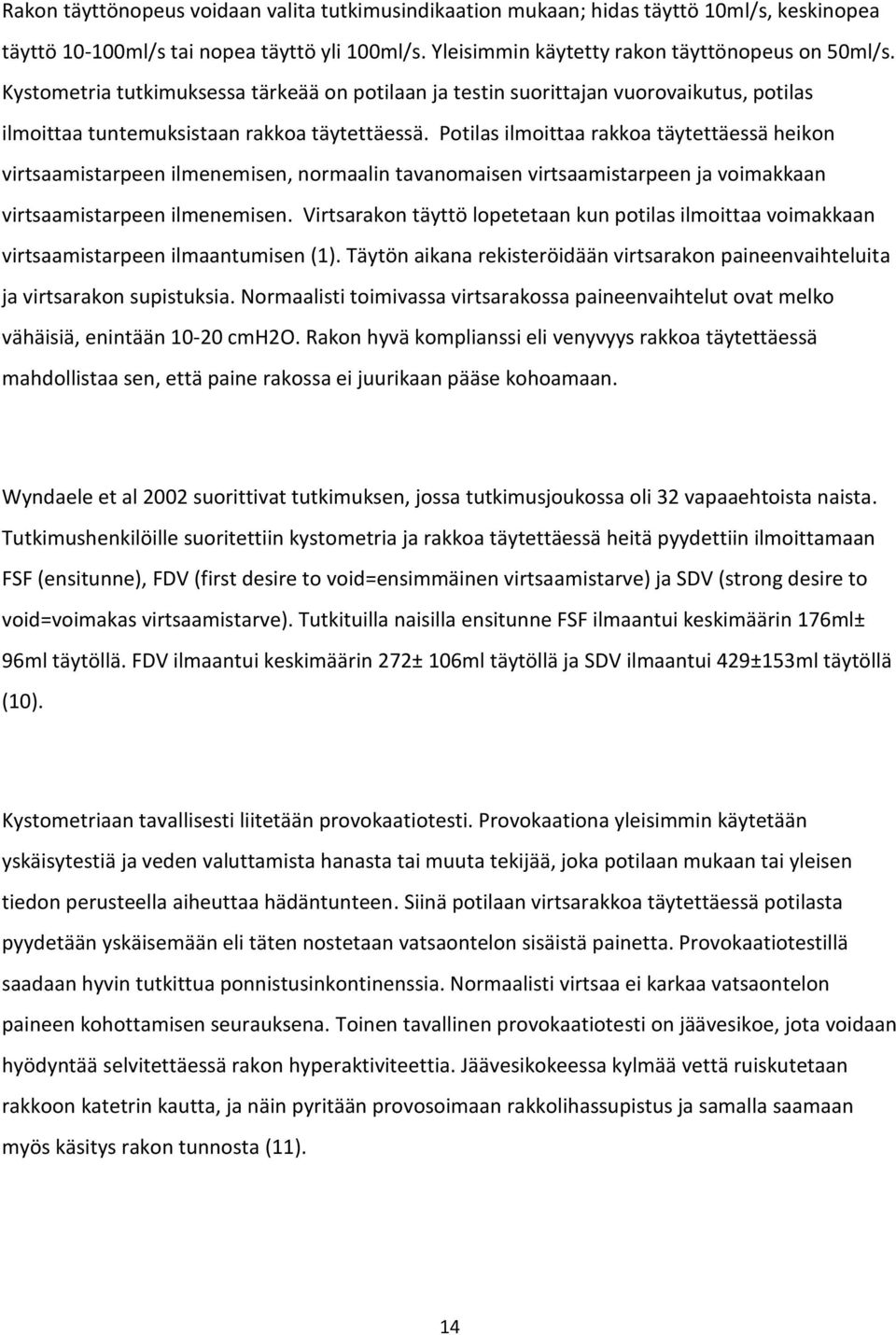 Potilas ilmoittaa rakkoa täytettäessä heikon virtsaamistarpeen ilmenemisen, normaalin tavanomaisen virtsaamistarpeen ja voimakkaan virtsaamistarpeen ilmenemisen.