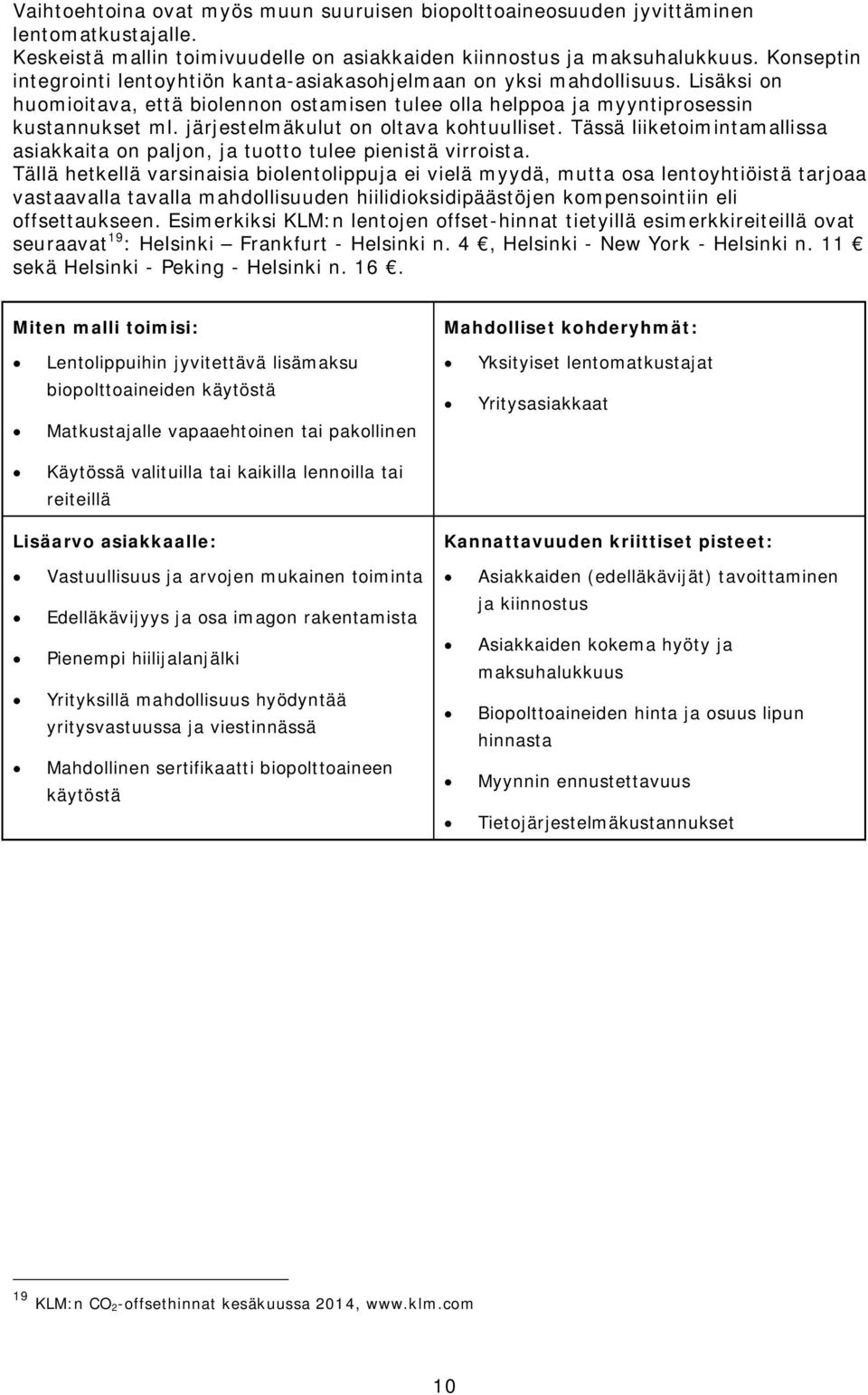 järjestelmäkulut on oltava kohtuulliset. Tässä liiketoimintamallissa asiakkaita on paljon, ja tuotto tulee pienistä virroista.